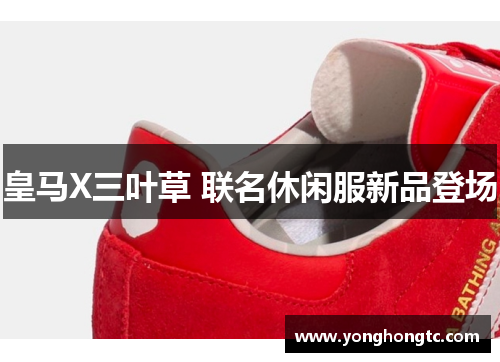 皇马X三叶草 联名休闲服新品登场